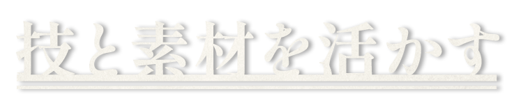 技と素材を活かす